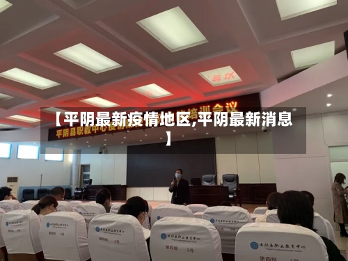 【平阴最新疫情地区,平阴最新消息】