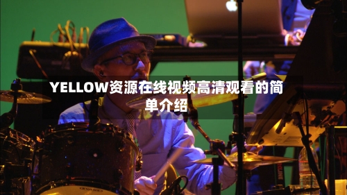 YELLOW资源在线视频高清观看的简单介绍