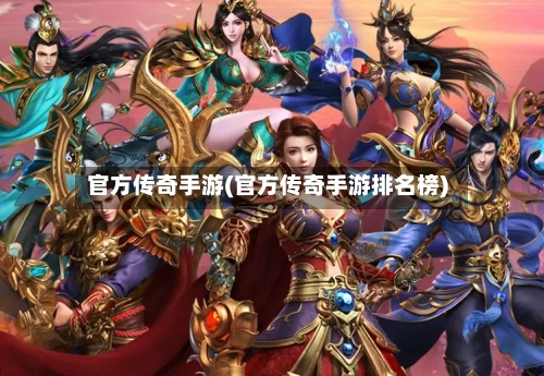 官方传奇手游(官方传奇手游排名榜)-第2张图片