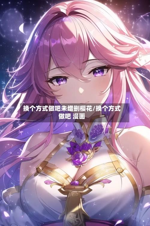 换个方式做吧未增删樱花/换个方式做吧 漫画