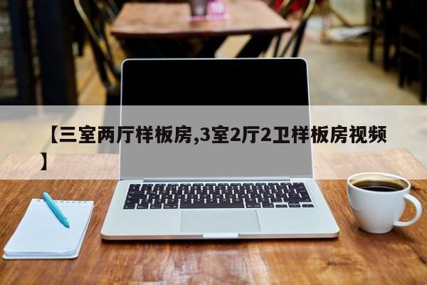 【三室两厅样板房,3室2厅2卫样板房视频】