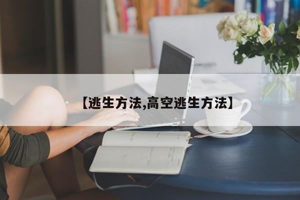 【逃生方法,高空逃生方法】