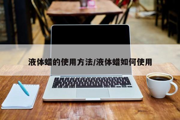 液体蜡的使用方法/液体蜡如何使用