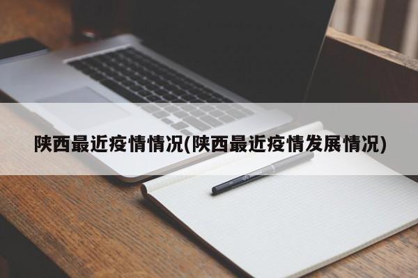 陕西最近疫情情况(陕西最近疫情发展情况)